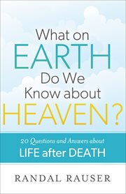 What on earth do we know about heaven? 20 questions and answers about life after death cover image