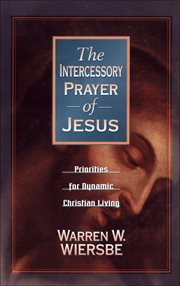 The intercessory prayer of jesus : priorities for dynamic christian living cover image