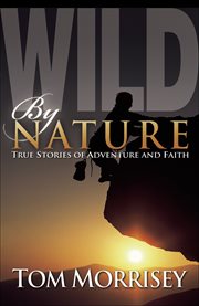 Wild by nature true stories of adventure and faith cover image