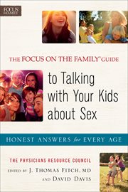 The Focus on the family guide to talking with your kids about sex : honest answers for every age cover image