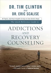 The quick-reference guide to addictions and recovery counseling : 40 topics, spiritual insights, and easy-to-use action steps cover image