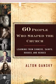 Sixty people who shaped the church learning from sinners, saints, rogues, and heroes cover image