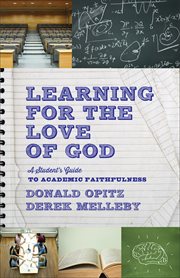 Learning for the love of God a student's guide to academic faithfulness cover image