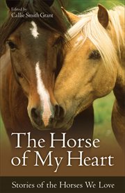 The horse of my heart : stories of the horses we love cover image