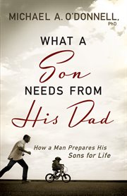 What a son needs from his dad how a man prepares his sons for life cover image