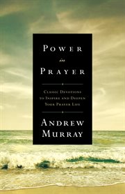 Power in prayer classic devotions to inspire and deepen your prayer life cover image