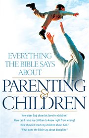Everything the Bible says about parenting and children how does God show his love for children? How can I raise my children to know right from wrong? How should I teach my children about God?What does the Bible say about discipline? cover image