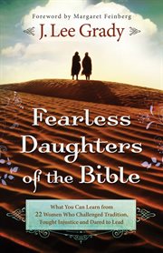 Fearless daughters of the Bible what you can learn from 22 women who challenged tradition, fought injustice and dared to lead cover image