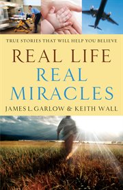 Real Life, Real Miracles True Stories That Will Help You Believe cover image