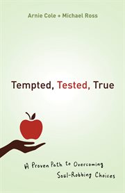 Tempted, tested, true a proven path to overcoming soul-robbing choices cover image