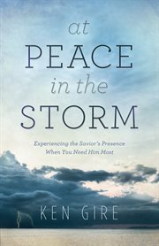 At peace in the storm experiencing the Savior's presence when you need him most cover image
