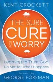 The sure cure for worry learning to trust God no matter what happens cover image