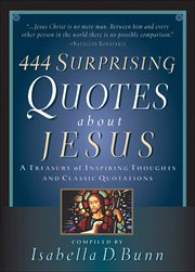 444 Surprising Quotes About Jesus A Treasury of Inspiring Thoughts and Classic Quotations cover image