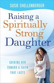 Raising a Spiritually Strong Daughter Guiding Her Toward a Faith That Lasts cover image
