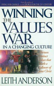 Winning the Values War in a Changing Culture Thirteen Distinct Values That Mark a Follower of Jesus Christ cover image