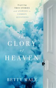 The glory of heaven inspiring true stories and answers to common questions cover image