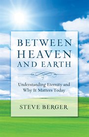 Between heaven and earth finding hope, courage, and passion through a fresh vision of heaven cover image