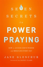 7 secrets to power praying how to access god's wisdom and miracles every day cover image