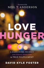 Love hunger a harrowing journey from sexual addiction to true fulfillment cover image