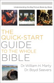 The quick-start guide to the whole bible : understanding the big picture book-by-book cover image