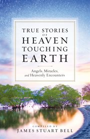Heaven touching earth true stories of angels, miracles, and heavenly encounters cover image