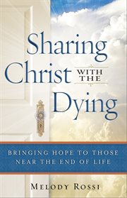 Sharing christ with the dying bringing hope to those near the end of life cover image