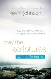 Pray the scriptures when life hurts experience hope and healing through the power of god's word cover image