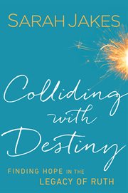 Colliding with destiny : finding hope in the legacy of Ruth cover image