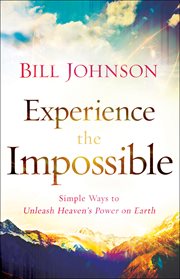 Experience the impossible simple ways to unleash heaven's power on earth cover image
