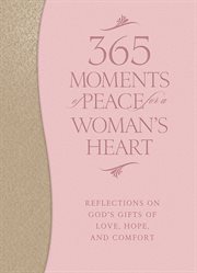 365 moments of peace for a woman's heart reflections on god's gifts of love, hope, and comfort cover image