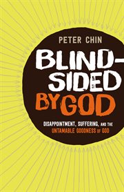 Blindsided by God disappointment, suffering, and the untamable goodness of God cover image
