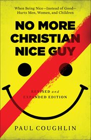 No more christian nice guy : when being nice&#x2014%x;instead of good&#x2014%x;hurts men, women, and children cover image