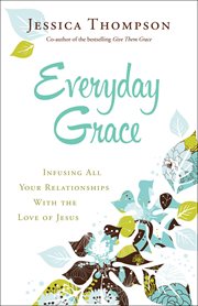Everyday grace infusing all your relationships with the love of Jesus cover image