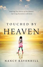 Touched by Heaven : inspiring true stories of one woman's encounters with Jesus cover image