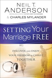 Setting your marriage free : discover and enjoy your freedom in Christ together cover image