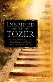 Inspired by Tozer 59 artists, writers and leaders share the insight and passion they've gained by A.W. Tozer cover image