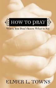 How to pray when you don't know what to say cover image