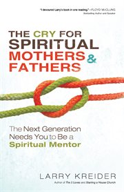 The cry for spiritual mothers and fathers the next generation needs you to be a spiritual mentor cover image
