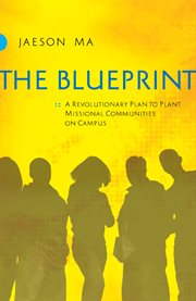 The blueprint a revolutionary plan to plant missional communities on campus cover image