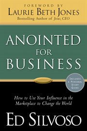 Anointed for business how to use your influence in the marketplace to change the world cover image