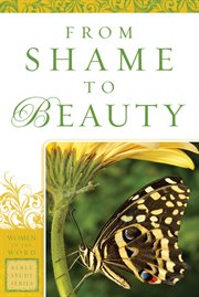 From shame to beauty : women of the word bible study series cover image