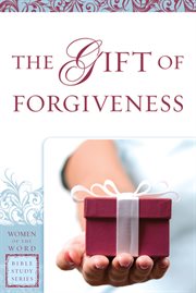The gift of forgiveness : women of the word bible study series cover image