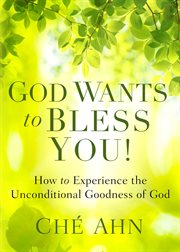 God wants to bless you! : how to experience the unconditional goodness of God cover image