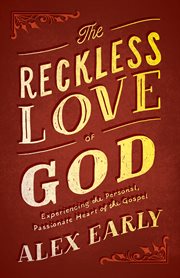 The reckless love of God : experiencing the personal, passionate heart of the gospel cover image