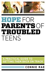 Hope for parents of troubled teens a practical guide to getting them back on track cover image