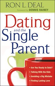 Dating and the Single Parent * Are You Ready to Date?* Talking With the Kids * Avoiding a Big Mistake* Finding Lasting Love cover image