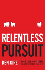 Relentless pursuit god's love of outsiders including the outsider in all of us cover image