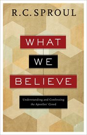 What we believe : understanding and confessing the Apostles' Creed cover image