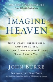 Imagine heaven : near-death experiences, God's promises, and the exhilarating future that awaits you cover image