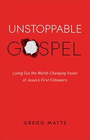 Unstoppable gospel living out the world-changing vision of Jesus's first followers cover image